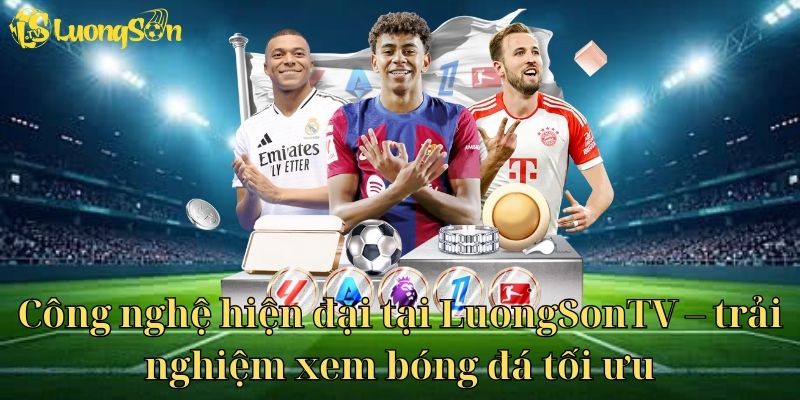 Công nghệ hiện đại tại LuongSonTV – trải nghiệm xem bóng đá tối ưu